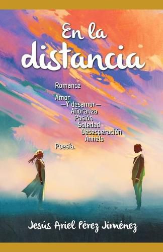 Cover image for En la distancia.: Romance, amor -y desamor-, anoranza, pasion, soledad, desesperacion, anhelo: poesia.