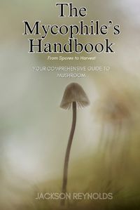 Cover image for The Mycophile's Handbook