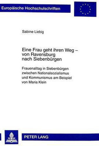 Cover image for Eine Frau Geht Ihren Weg - Von Ravensburg Nach Siebenbuergen: Frauenalltag in Siebenbuergen Zwischen Nationalsozialismus Und Kommunismus Am Beispiel Von Maria Klein