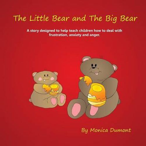 Cover image for The Little Bear and The Big Bear: A story designed to help teach children how to deal with frustration, anxiety and anger. Giving the child patience and a strong self-esteem.