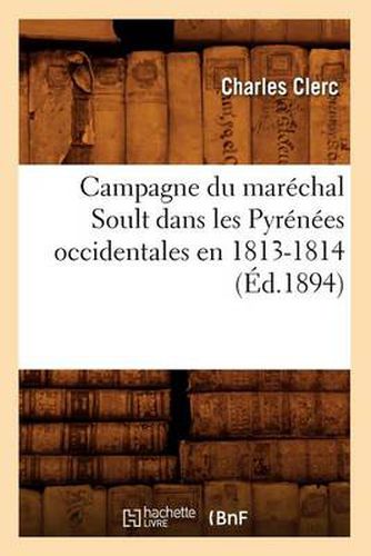 Campagne Du Marechal Soult Dans Les Pyrenees Occidentales En 1813-1814 (Ed.1894)