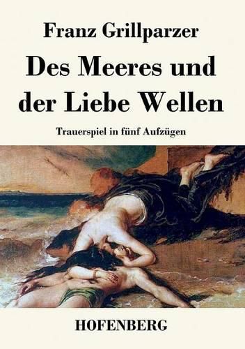 Des Meeres und der Liebe Wellen: Trauerspiel in funf Aufzugen