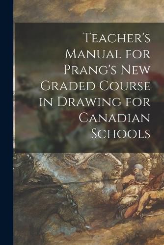 Cover image for Teacher's Manual for Prang's New Graded Course in Drawing for Canadian Schools [microform]