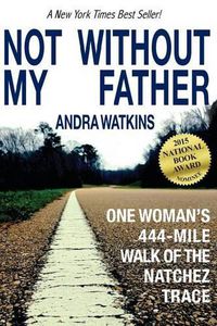 Cover image for Not Without My Father: One Woman's 444-Mile Walk of the Natchez Trace
