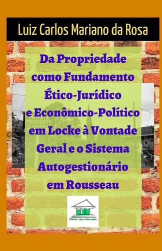 Cover image for Da propriedade como fundamento etico-juridico e economico-politico em Locke a vontade geral e o sistema autogestionario em Rousseau
