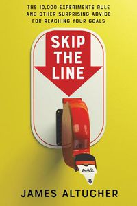 Cover image for Skip the Line: The 10,000 Experiments Rule and Other Surprising Advice for Reaching Your Goals