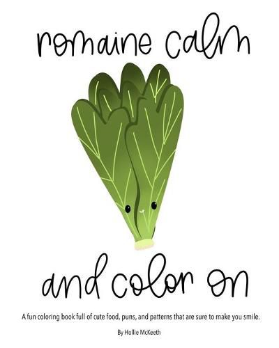 Cover image for Romaine Calm and Color On!: A fun coloring book full of cute food, puns, and patterns that are sure to make you smile.