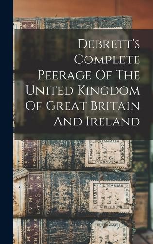 Cover image for Debrett's Complete Peerage Of The United Kingdom Of Great Britain And Ireland