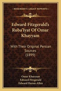 Cover image for Edward Fitzgerald's Rubaa Acentsacentsa A-Acentsa Acentsiyat of Omar Khayyam: With Their Original Persian Sources (1899)