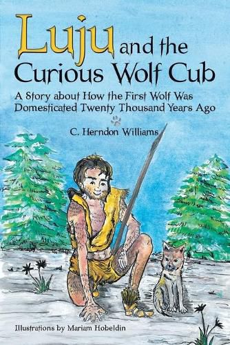 Cover image for Luju and the Curious Wolf Cub: A Story About How the First Wolf Was Domesticated Twenty Thousand Years Ago