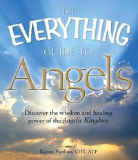 Cover image for The Everything  Guide to Angels Book: Discover the Wisdom and Healing Power of the Angelic Kingdom