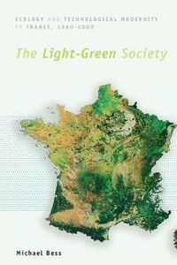 Cover image for The Light-Green Society: Ecology and Technological Modernity in France, 1960-2000