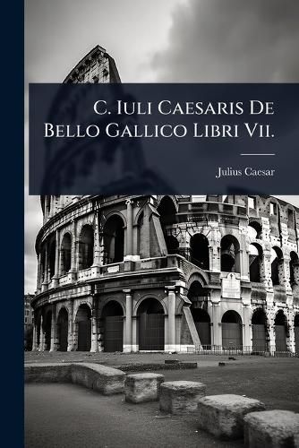 Cover image for C. Iuli Caesaris De Bello Gallico Libri Vii.