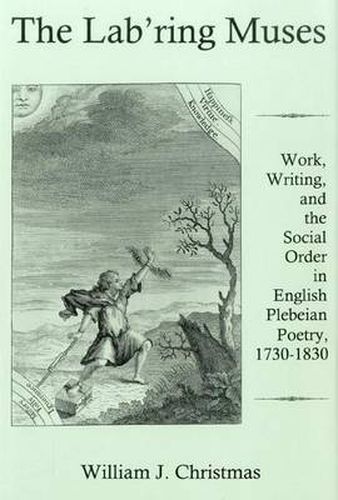 Cover image for The Lab'Ring Muses: Work, Writing, and the Social Order in English Plebeian Poetry, 1730-1830