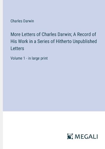 Cover image for More Letters of Charles Darwin; A Record of His Work in a Series of Hitherto Unpublished Letters