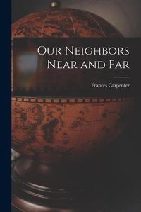 Cover image for Our Neighbors Near and Far