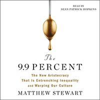 Cover image for The 9.9 Percent: The New Aristocracy That Is Entrenching Inequality and Warping Our Culture