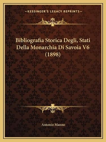 Bibliografia Storica Degli, Stati Della Monarchia Di Savoia V6 (1898)