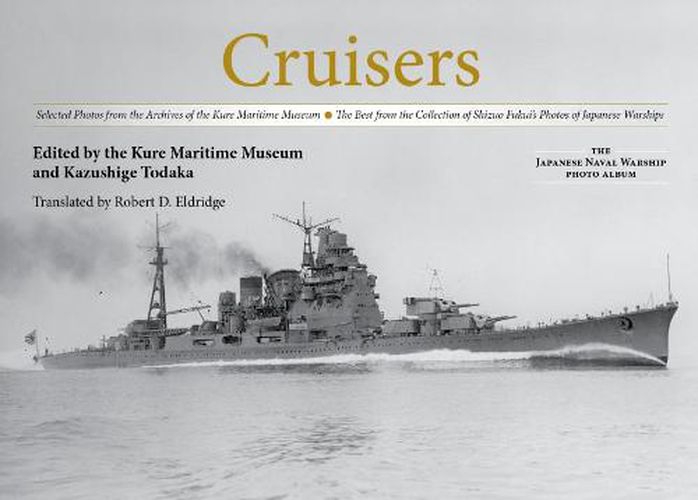 Cover image for Cruisers: Selected Photos from the Archives of the Kure Maritime Museum The Best from the Collection of Shizuo Fukui's Photos of Japanese Warships