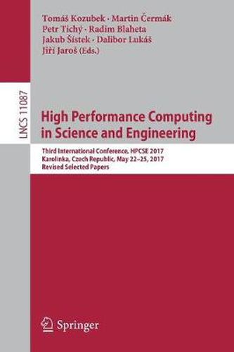 Cover image for High Performance Computing in Science and Engineering: Third International Conference, HPCSE 2017, Karolinka, Czech Republic, May 22-25, 2017, Revised Selected Papers