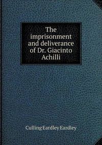 Cover image for The imprisonment and deliverance of Dr. Giacinto Achilli