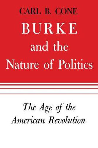 Cover image for Burke and the Nature of Politics: The Age of the American Revolution