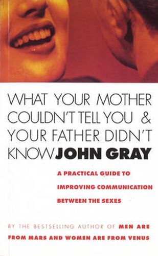 Cover image for What Your Mother Couldn't Tell You And Your Father Didn't Know: A Practical Guide to Improving Communication Between the Sexes