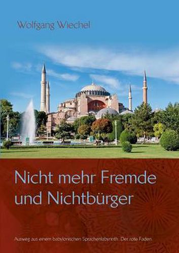 Cover image for Nicht mehr Fremde und Nichtburger ...: Ausweg aus einem babylonischen Sprachenlabyrinth. Der rote Faden.