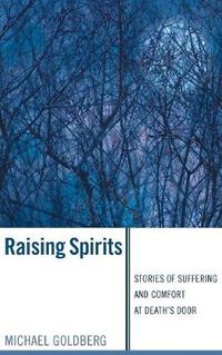 Cover image for Raising Spirits: Stories of Suffering and Comfort at Death's Door