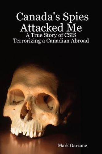 Cover image for Canada's Spies Attacked Me: A True Story of CSIS Terrorizing a Canadian Abroad