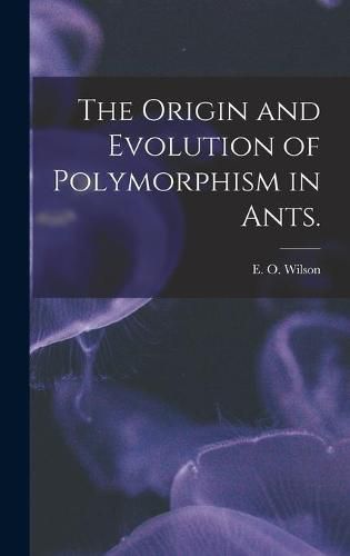 Cover image for The Origin and Evolution of Polymorphism in Ants.