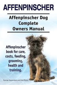 Cover image for Affenpinscher. Affenpinscher Dog Complete Owners Manual. Affenpinscher book for care, costs, feeding, grooming, health and training.