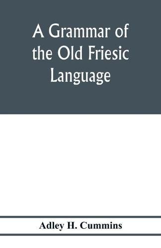 Cover image for A grammar of the Old Friesic language