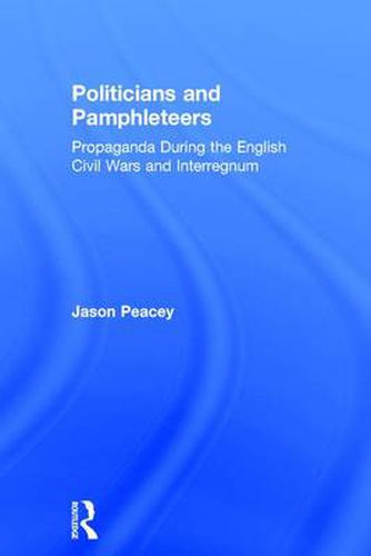 Cover image for Politicians and Pamphleteers: Propaganda During the English Civil Wars and Interregnum