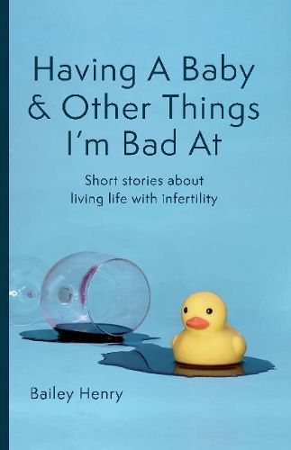 Cover image for Having a Baby & Other Things I'm Bad At: Short stories about living life with infertility