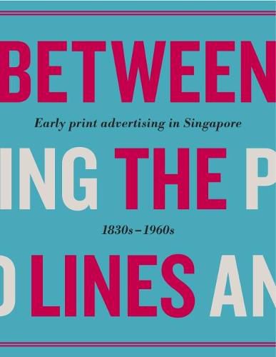 Cover image for Between the Lines: Early Advertising in Singapore: 1830s - 1960s