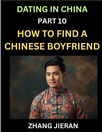 Cover image for Dating in China (Part 10)- How to Find a Chinese Boyfriend, A Practical Guide to Unlocking Love and Romance with a Chinese Man