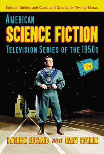 American Science Fiction Television Series of the 1950s: Episode Guides and Casts and Credits for Twenty Shows