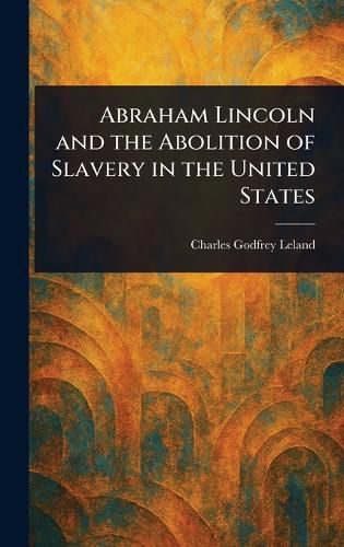 Cover image for Abraham Lincoln and the Abolition of Slavery in the United States
