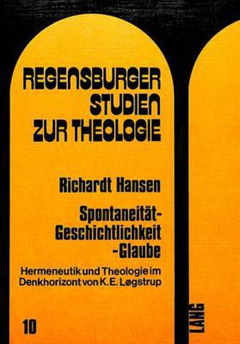 Cover image for Spontaneitaet - Geschichtlichkeit - Glaube: Hermeneutik Und Theologie Im Denkhorizont Von K.E. Logstrup