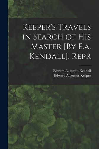 Cover image for Keeper's Travels in Search of His Master [By E.a. Kendall]. Repr