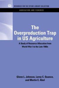 Cover image for The Overproduction Trap in U.S. Agriculture: A Study of Resource Allocation from World War I to the Late 1960's