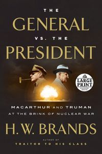 Cover image for The General vs. the President: MacArthur and Truman at the Brink of Nuclear War