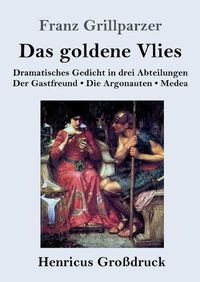 Cover image for Das goldene Vlies (Grossdruck): Dramatisches Gedicht in drei Abteilungen Der Gastfreund. Die Argonauten. Medea.