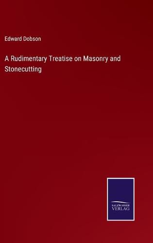 A Rudimentary Treatise on Masonry and Stonecutting