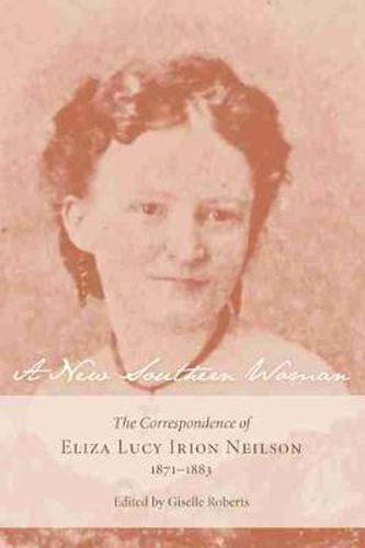 Cover image for A New Southern Woman: The Correspondence of Eliza Lucy Irion Neilson, 1871-1883