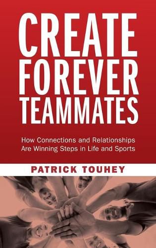 Cover image for Create Forever Teammates: How Connections and Relationships Are Winning Steps in Life and Sports