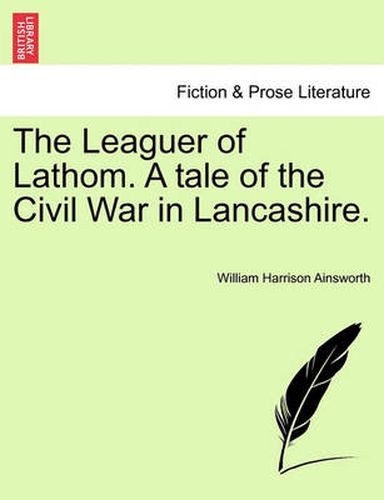 Cover image for The Leaguer of Lathom. a Tale of the Civil War in Lancashire.