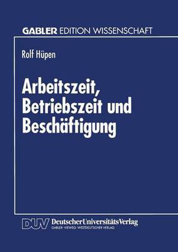 Cover image for Arbeitszeit, Betriebszeit Und Beschaftigung: Produktionstheoretische Grundlagen Und Beschaftigungseffekte Kollektiver Arbeitszeitverkurzung