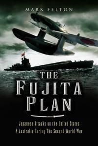 Cover image for The Fujita Plan: Japanese Attacks on the United States and Australia During the Second World War